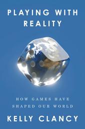 Icon image Playing with Reality: How Games Have Shaped Our World