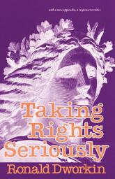 Icon image Taking Rights Seriously: With a New Appendix, a Response to Critics