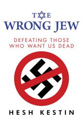 Icon image The Wrong Jew: Defeating Those Who Want Us Dead