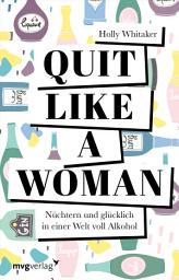 Icon image Quit Like a Woman: Nüchtern und glücklich in einer Welt voll Alkohol