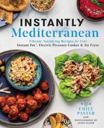 Icon image Instantly Mediterranean: Vibrant, Satisfying Recipes for Your Instant Pot®, Electric Pressure Cooker, and Air Fryer: A Cookbook