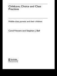 Icon image Childcare, Choice and Class Practices: Middle Class Parents and their Children