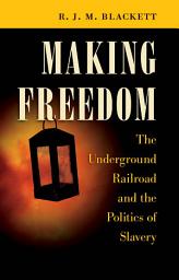 Icon image Making Freedom: The Underground Railroad and the Politics of Slavery