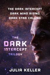 Icon image The Dark Intercept Trilogy: The Dark Intercept, Dark Mind Rising, Dark Star Calling