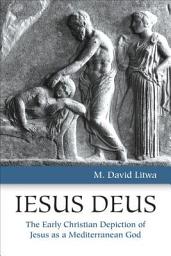 Icon image Iesus Deus: The Early Christian Depiction of Jesus as a Mediterranean God