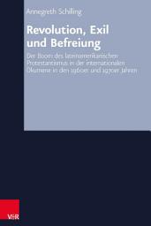 Icon image Revolution, Exil und Befreiung: Der Boom des lateinamerikanischen Protestantismus in der internationalen Ökumene in den 1960er und 1970er Jahren