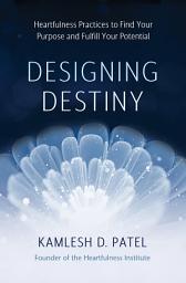 Icon image Designing Destiny: Heartfulness Practices to Find Your Purpose and Fulfill Your Potential