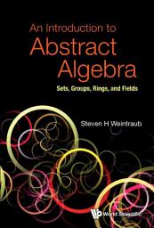 Icon image An Introduction to Abstract Algebra: Sets, Groups, Rings, and Fields