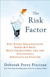 Icon image The Risk Factor: Why Every Organization Needs Big Bets, Bold Characters, and the Occasional Spectacular Failure