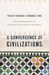 Icon image A Convergence of Civilizations: The Transformation of Muslim Societies Around the World