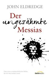 Icon image Der ungezähmte Messias: Über einen unwiderstehlichen Retter, der Ihr Herz erobern wird.