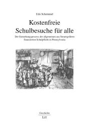 Icon image Kostenfreie Schulbesuche für alle: Der Entstehungsprozess der allgemeinen aus Steuergeldern finanzierten Schulpflicht in Pennsylvania