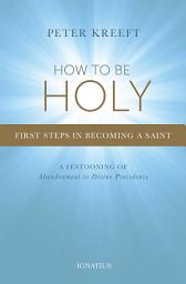 Icon image How to Be Holy: First Steps in Becoming a Saint