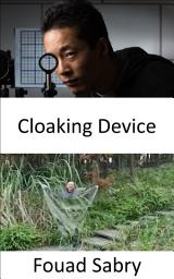 Icon image Cloaking Device: Not Only Are Invisibility Cloaks Feasible, but They Are Also Rapidly Becoming a Reality