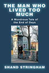 Icon image The Man Who Lived Too Much: A Wondrous Tale of the End of Days