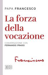 Icon image La forza della vocazione: La vita consacrata oggi. Conversazione con Fernando Prado