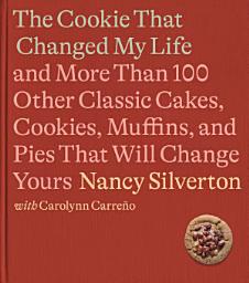 Icon image The Cookie That Changed My Life: And More Than 100 Other Classic Cakes, Cookies, Muffins, and Pies That Will Change Yours: A Cookbook
