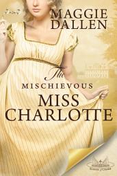 Icon image The Mischievous Miss Charlotte: A Sweet Regency Romance