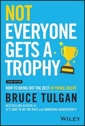 Icon image Not Everyone Gets a Trophy: How to Bring Out the Best in Young Talent, Edition 3