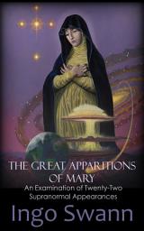 Icon image The Great Apparitions of Mary: An Examination of Twenty-Two Supranormal Appearances