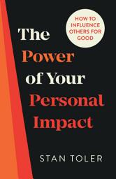 Icon image The Power of Your Personal Impact: How to Influence Others for Good