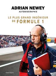 Icon image Adrian Newey, autobiographie: Le plus grand ingénieur de Formule 1