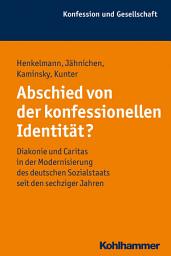 Icon image Abschied von der konfessionellen Identität?: Diakonie und Caritas in der Modernisierung des deutschen Sozialstaats seit den sechziger Jahren