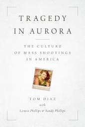 Icon image Tragedy in Aurora: The Culture of Mass Shootings in America