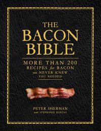 Icon image The Bacon Bible: More Than 200 Recipes for Bacon You Never Knew You Needed