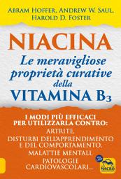 Icon image Niacina: Le meravigliose proprietà curative della Vitamina B3: I modi più efficaci per utilizzarla contro: artrite, disturbi dell'apprendimento e del comportamento, malattie mentali, patologie cardiovascolari...