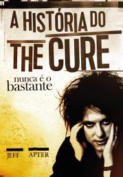 Icon image Nunca é o bastante: A história do The Cure