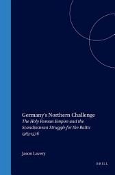 Icon image Germany's Northern Challenge: The Holy Roman Empire and the Scandinavian Struggle for the Baltic 1563-1576