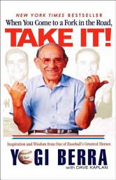 Icon image When You Come to a Fork in the Road, Take It!: Inspiration and Wisdom from One of Baseball's Greatest Heroes