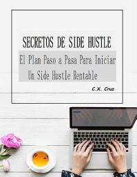 Icon image SECRETOS DE SIDE HUSTLE: El Plan Paso a Paso Para Iniciar Un Side Hustle Rentable
