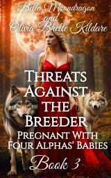 Icon image Threats Against the Breeder: Pregnant With Four Alphas' Babies Book 3