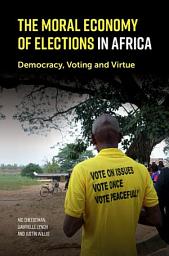 Icon image The Moral Economy of Elections in Africa: Democracy, Voting and Virtue