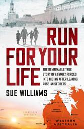 Icon image Run For Your Life: The remarkable true story of a family forced into hiding after leaking Russian secrets