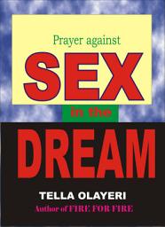 Icon image Prayer against Sex in the Dream: Complete Deliverance From Spirit Husband And Spirit Wife, Incubus And Succubus Demons and All Sex Demons Of The Night