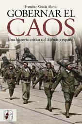Icon image Gobernar el caos: Una historia crítica del Ejército español