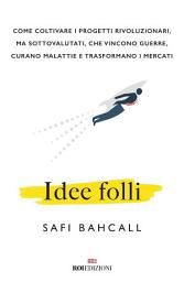 Icon image Idee folli: Come coltivare i progetti rivoluzionari, ma sottovalutati, che vincono guerre, curano malattie e trasformano i mercati