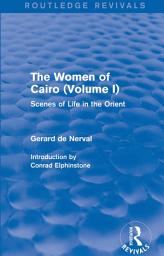 Icon image The Women of Cairo: Volume I (Routledge Revivals): Scenes of Life in the Orient