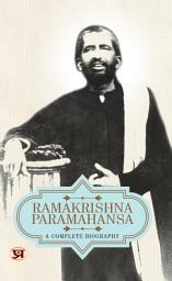 Icon image Ramakrishna Paramahansa: A Complete Biography: Most Valuable Bestseller eBooks