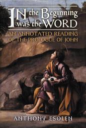 Icon image In the Beginning was the Word: An Annotated Reading of the Prologue of John