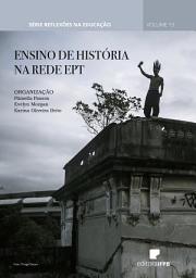 Icon image Ensino de História na rede EPT: Série Reflexões na Educação Volume 13