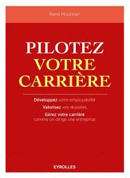 Icon image Pilotez votre carrière: Développez votre employabilité. Valorisez vos réussites. Gérez votre carrière comme on dirige une entreprise.