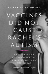 Icon image Vaccines Did Not Cause Rachel's Autism: My Journey as a Vaccine Scientist, Pediatrician, and Autism Dad