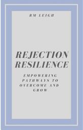 Icon image Rejection Resilience: Empowering Pathways to Overcome and Grow