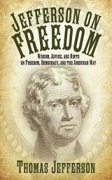 Icon image Jefferson on Freedom: Wisdom, Advice, and Hints on Freedom, Democracy, and the American Way