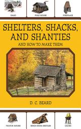 Icon image Shelters, Shacks, and Shanties: And How to Make Them