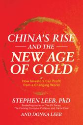 Icon image China's Rise and the New Age of Gold: How Investors Can Profit from a Changing World
